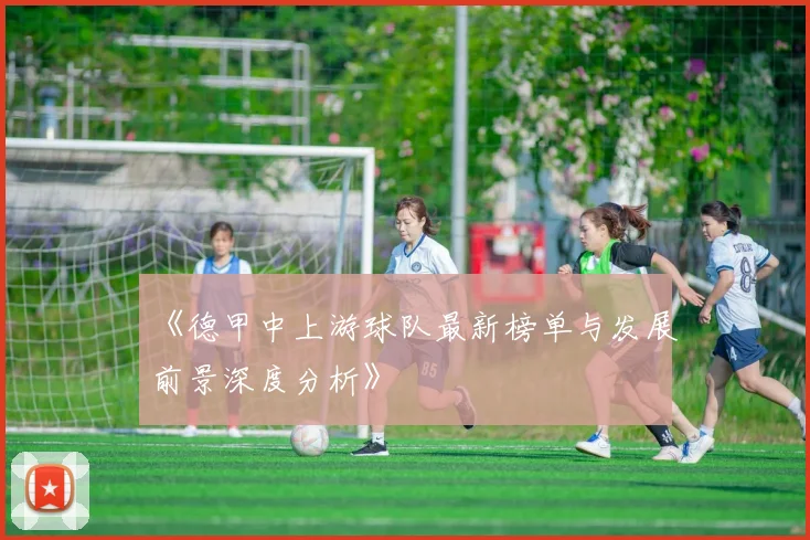 《德甲中上游球队最新榜单与发展前景深度分析》