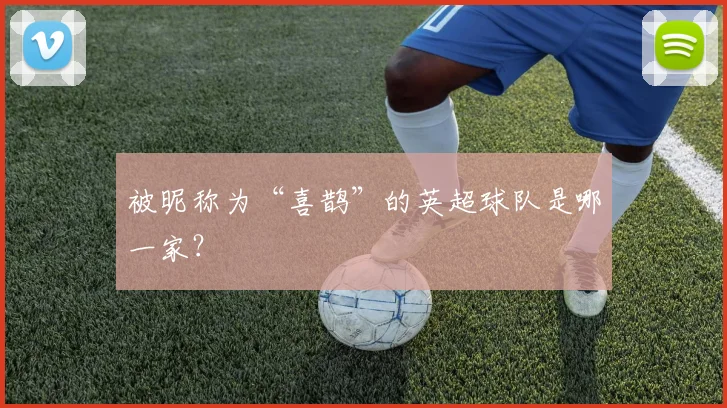 被昵称为“喜鹊”的英超球队是哪一家？