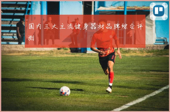 国内三大主流健身器材品牌综合评测